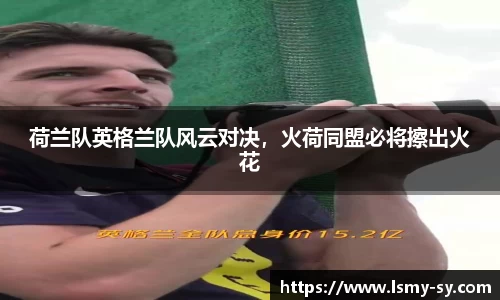 荷兰队英格兰队风云对决,火荷同盟必将擦出火花
