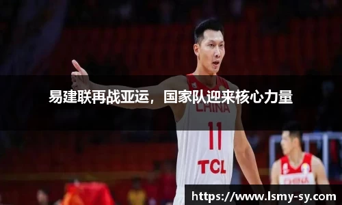 易建联再战亚运，国家队迎来核心力量